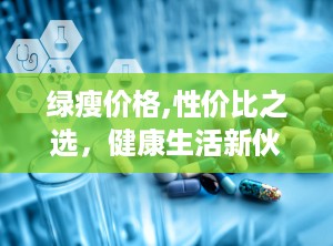 绿瘦价格,性价比之选，健康生活新伙伴”