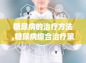 糖尿病的治疗方法,糖尿病综合治疗策略与最新进展