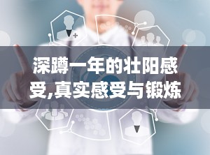 深蹲一年的壮阳感受,真实感受与锻炼要点揭秘