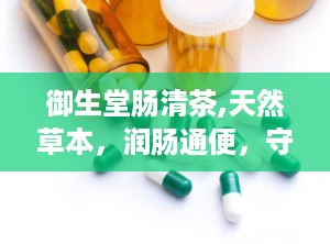 御生堂肠清茶,天然草本，润肠通便，守护肠道健康之道”