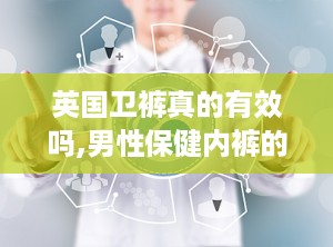 英国卫裤真的有效吗,男性保健内裤的实用性与争议