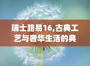 瑞士路易16,古典工艺与奢华生活的典范
