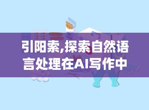 引阳索,探索自然语言处理在AI写作中的应用与挑战