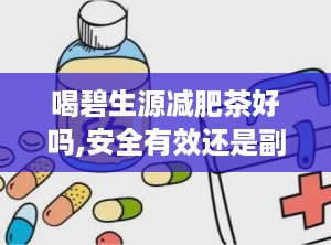 喝碧生源减肥茶好吗,安全有效还是副作用多？