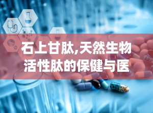 石上甘肽,天然生物活性肽的保健与医学应用