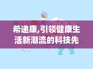希递康,引领健康生活新潮流的科技先锋