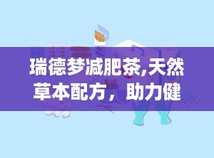 瑞德梦减肥茶,天然草本配方，助力健康瘦身之旅