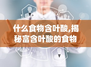 什么食物含叶酸,揭秘富含叶酸的食物排行榜