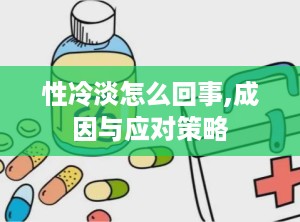性冷淡怎么回事,成因与应对策略