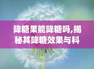 降糖果能降糖吗,揭秘其降糖效果与科学原理”