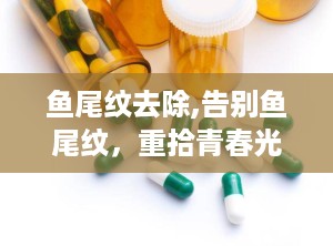 鱼尾纹去除,告别鱼尾纹，重拾青春光彩”