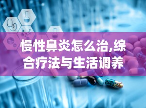 慢性鼻炎怎么治,综合疗法与生活调养
