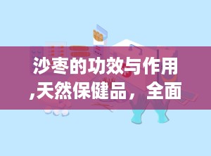 沙枣的功效与作用,天然保健品，全面呵护健康