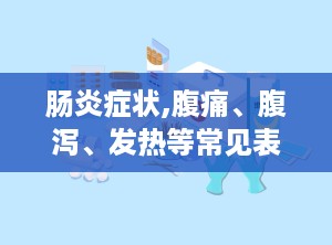 肠炎症状,腹痛、腹泻、发热等常见表现及应对策略”