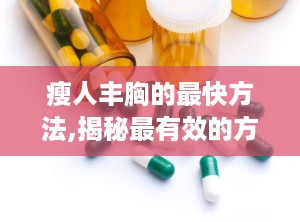 瘦人丰胸的最快方法,揭秘最有效的方法与技巧”