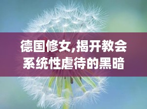 德国修女,揭开教会系统性虐待的黑暗面