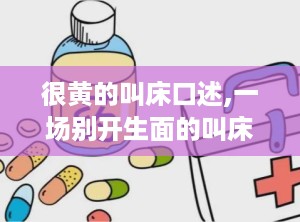 很黄的叫床口述,一场别开生面的叫床口述