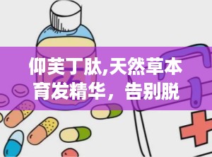 仰芙丁肽,天然草本育发精华，告别脱发困扰