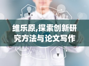 维乐原,探索创新研究方法与论文写作技巧