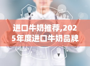 进口牛奶推荐,2025年度进口牛奶品牌推荐指南