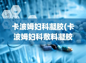 卡波姆妇科凝胶(卡波姆妇科敷料凝胶多少钱一盒)