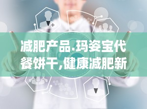 减肥产品.玛姿宝代餐饼干,健康减肥新选择