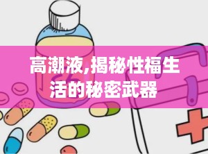 高潮液,揭秘性福生活的秘密武器