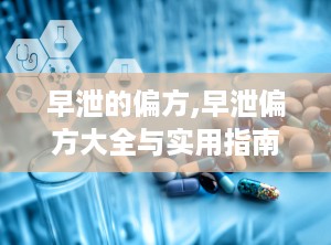 早泄的偏方,早泄偏方大全与实用指南”