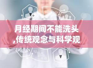 月经期间不能洗头,传统观念与科学观点的碰撞