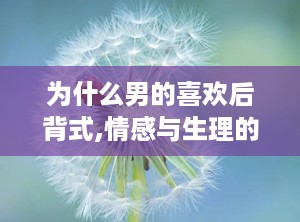 为什么男的喜欢后背式,情感与生理的双重诱惑