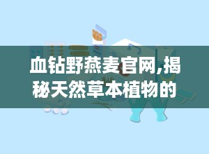 血钻野燕麦官网,揭秘天然草本植物的神奇功效与保健秘密