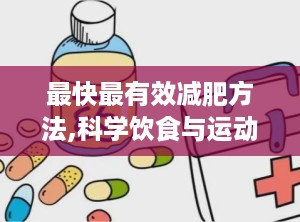 最快最有效减肥方法,科学饮食与运动结合，轻松塑造完美身材”