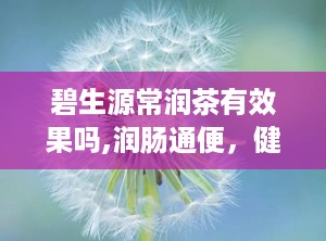 碧生源常润茶有效果吗,润肠通便，健康养生新选择