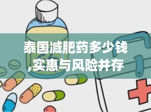 泰国减肥药多少钱,实惠与风险并存
