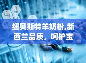 纽贝斯特羊奶粉,新西兰品质，呵护宝宝健康成长”