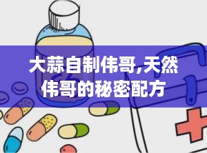 大蒜自制伟哥,天然伟哥的秘密配方