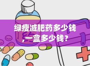 绿瘦减肥药多少钱,一盒多少钱？