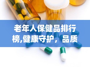 老年人保健品排行榜,健康守护，品质之选