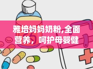 雅培妈妈奶粉,全面营养，呵护母婴健康之选”