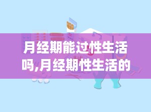 月经期能过性生活吗,月经期性生活的影响与注意事项