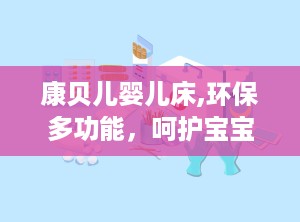 康贝儿婴儿床,环保多功能，呵护宝宝健康成长的首选家具