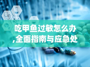 吃甲鱼过敏怎么办,全面指南与应急处理策略”