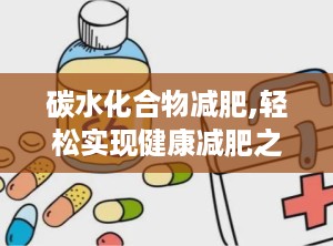 碳水化合物减肥,轻松实现健康减肥之道”