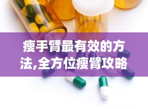 瘦手臂最有效的方法,全方位瘦臂攻略解析”