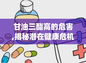甘油三酯高的危害,揭秘潜在健康危机与应对策略”
