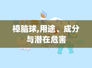 樟脑球,用途、成分与潜在危害