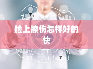 脸上擦伤怎样好的快