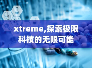 xtreme,探索极限科技的无限可能