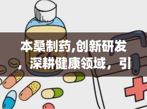 本桑制药,创新研发，深耕健康领域，引领医药行业新潮流”