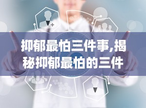 抑郁最怕三件事,揭秘抑郁最怕的三件事
